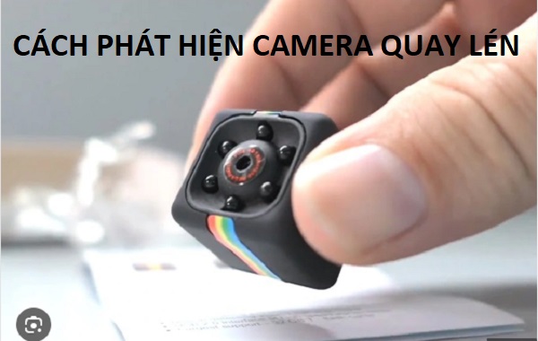 Các phương pháp và công cụ để phát hiện camera quay lén
